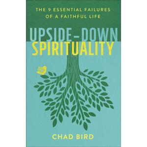 Baker Publishing Group Upside–down Spirituality – The 9 Essential Failures Of A Faithful Life