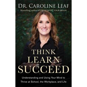 Baker Publishing Group Think, Learn, Succeed – Understanding And Using Your Mind To Thrive At School, The Workplace, And Life
