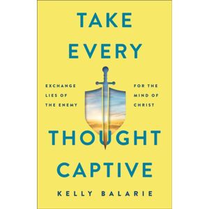 Baker Publishing Group Take Every Thought Captive – Exchange Lies Of The Enemy For The Mind Of Christ