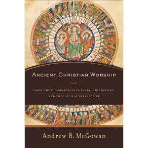 Baker Publishing Group Ancient Christian Worship – Early Church Practices In Social, Historical, And Theological Perspective