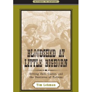 Johns Hopkins University Press Bloodshed At Little Bighorn : Sitting Bull, Custer, And The Destinies Of Nations
