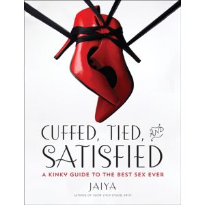 Random House USA Inc Cuffed, Tied, And Satisfied : A Kinky Guide To The Sex Ever
