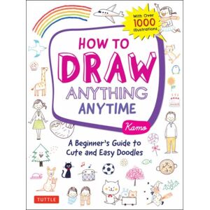 Tuttle Publishing How To Draw Anything Anytime : A Beginner'S Guide To Cute And Easy Doodles (Over 1,000 Illustrations)