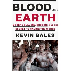 Random House USA Inc Blood And Earth : Modern Slavery, Ecocide, And The Secret To Saving The World