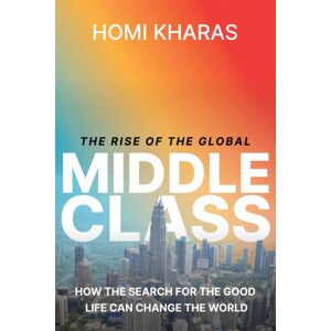 Bloomsbury Publishing Plc The Rise Of The Global Middle Class : How The Search For The Good Life Can Change The World