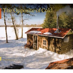 University of Minnesota Press The Opposite Of Cold : The Northwoods Finnish Sauna Tradition