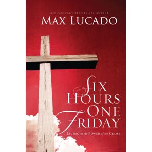 Thomas Nelson Publishers Six Hours One Friday : Living In The Power Of The Cross