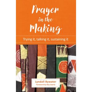 BRF (The Bible Reading Fellowship) Prayer In The Making : Trying It, Talking It, Sustaining It