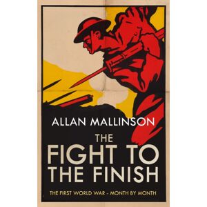 Transworld Publishers Ltd Fight To The Finish : The First World War - Month By Month