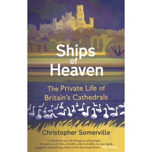 Transworld Publishers Ltd Ships Of Heaven : The Private Life Of Britain’s Cathedrals
