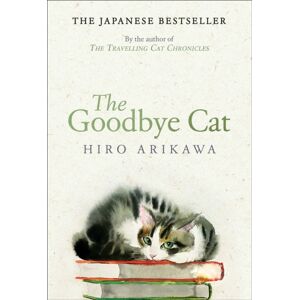 Transworld Publishers Ltd The Goodbye Cat : The Uplifting Tale Of Wise Cats And Their Humans By The Global selling Author Of The Travelling Cat Chronicles