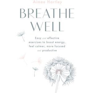 Octopus Publishing Group Breathe Well : Easy And Effective Exercises To Boost Energy, Feel Calmer, More Focused And Productive