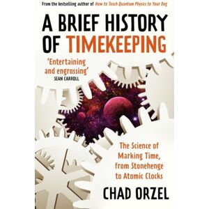 Oneworld Publications A Brief History Of Timekeeping : The Science Of Marking Time, From Stonehenge To Atomic Clocks