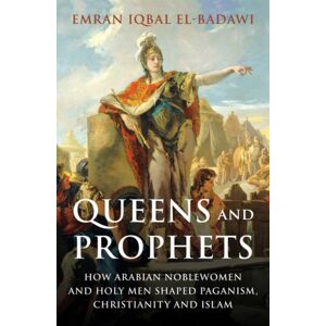 Oneworld Publications Queens And Prophets : How Arabian Noblewomen And Holy Men Shaped Paganism, Christianity And Islam
