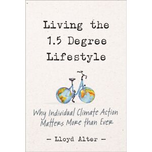 New Society Publishers Living The 1.5 Degree Lifestyle : Why Individual Climate Action Matters More Than Ever