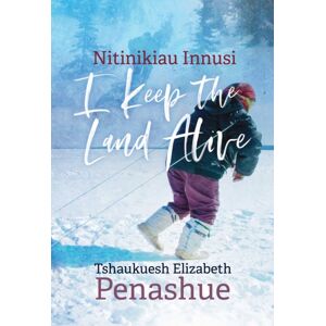 University of Manitoba Press Nitinikiau Innusi : I Keep The Land Alive