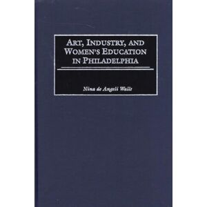 Bloomsbury Publishing Plc Art, Industry, And Women'S Education In Philadelphia