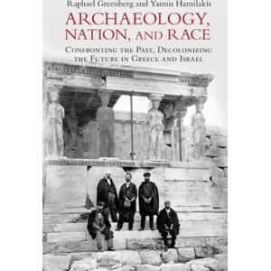 Cambridge University Press Archaeology, Nation, And Race : Confronting The Past, Decolonizing The Future In Greece And Israel