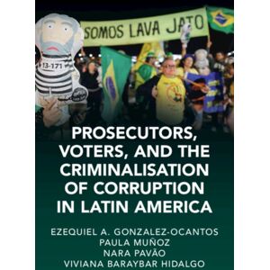 Cambridge University Press Prosecutors, Voters, And The Criminalization Of Corruption In Latin America : The Case Of Lava Jato