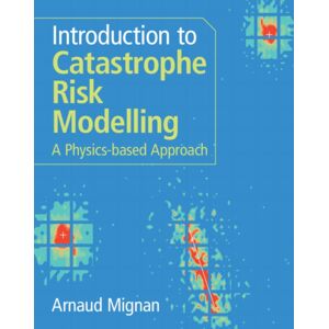 Cambridge University Press Introduction To Catastrophe Risk Modelling : A Physics-Based Approach