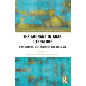 Taylor & Francis Ltd The Migrant In Arab Literature : Displacement, Self-Discovery And Nostalgia