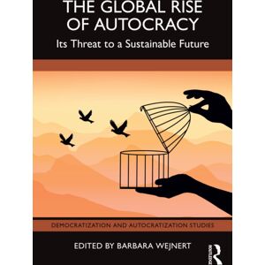 Taylor & Francis Ltd The Global Rise Of Autocracy : Its Threat To A Sustainable Future