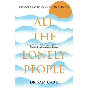 Pan Macmillan All The Lonely People : Conversations On Loneliness