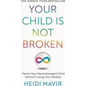 Pan Macmillan Your Child Is Not Broken : Parent Your Neurodivergent Child Without Losing Your Marbles
