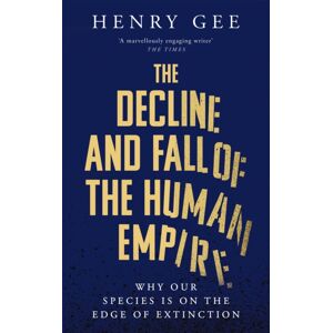 Pan Macmillan The Decline And Fall Of The Human Empire : Why Our Species Is On The Edge Of Extinction