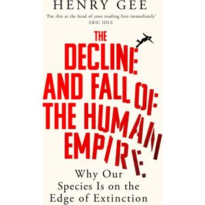Pan Macmillan The Decline And Fall Of The Human Empire : Why Our Species Is On The Edge Of Extinction