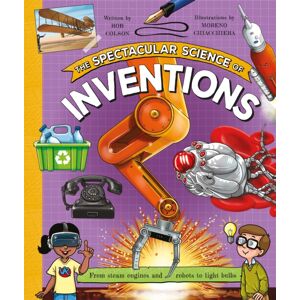 Pan Macmillan The Spectacular Science Of Inventions : From Steam Engines And Robots To Light Bulbs