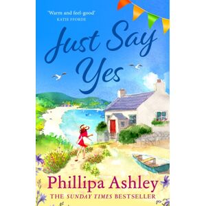 Headline Publishing Group Just Say Yes : The Uplifting, Heartwarming Read Perfect For Spring From The Sunday Times selling Author
