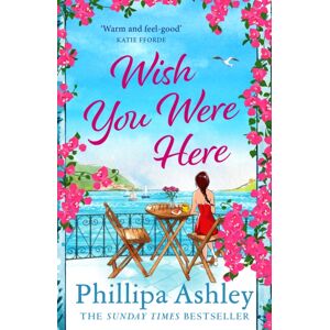 Headline Publishing Group Wish You Were Here : Escape With An Absolutely Perfect And Uplifting Romantic Read From The Sunday Times seller
