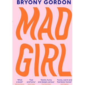 Headline Publishing Group Mad Girl : A Happy Life With A Mixed Up Mind: A Celebration Of Life With Mental Illness From Mental Health Campaigner Bryony Gordon