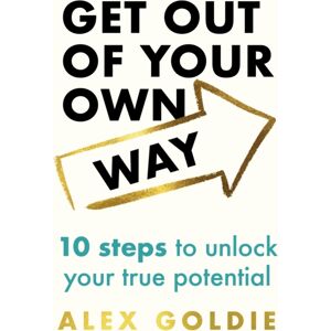 Headline Publishing Group Get Out Of Your Own Way : 10 Steps To Unlock Your True Potential