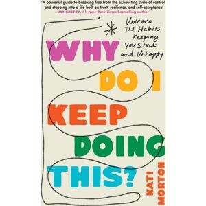 Headline Publishing Group Why Do I Keep Doing This? : Unlearn The Habits Keeping You Stuck & Unhappy