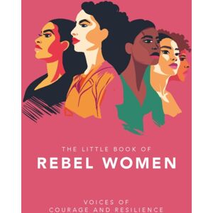 Headline Publishing Group The Little Book Of Rebel Women : Voices Of Courage And Resilience