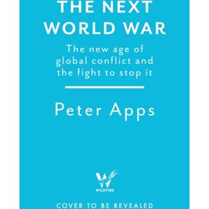 Headline Publishing Group The Next World War: The Age Of Global Conflict And The Fight To Stop It