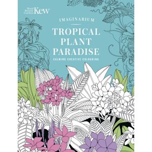 Headline Publishing Group Kew Imaginarium: Tropical Plant Paradise : Calming Creative Colouring