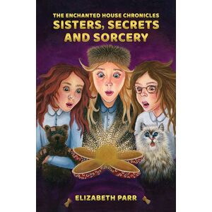 Austin Macauley Publishers The Enchanted House Chronicles: Sisters, Secrets And Sorcery