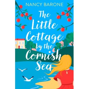 Bloomsbury Publishing PLC The Little Cottage By The Cornish Sea: Escape To Cornwall This Summer With A Brand Second-Chances Romance