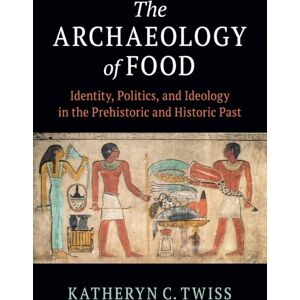 Cambridge University Press The Archaeology Of Food : Identity, Politics, And Ideology In The Prehistoric And Historic Past