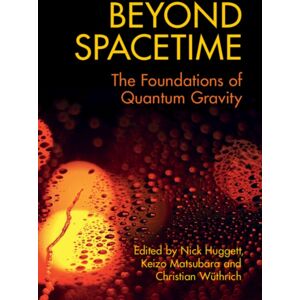 Cambridge University Press Beyond Spacetime : The Foundations Of Quantum Gravity