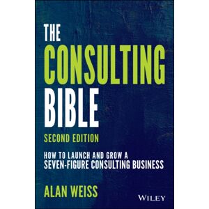 John Wiley & Sons Inc The Consulting Bible : How To Launch And Grow A Seven-Figure Consulting Business