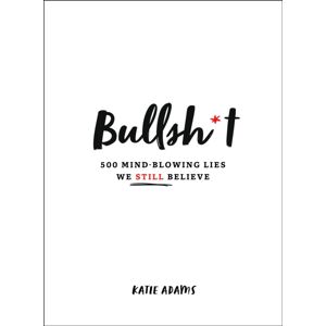 St. Martin's Publishing Group Bullsh*t : 500 Mind-Blowing Lies We Still Believe