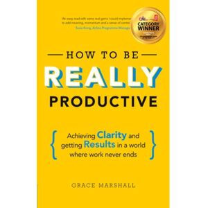 Pearson Education Limited How To Be Really Productive : Achieving Clarity And Getting Results In A World Where Work Never Ends