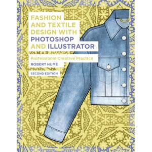 Bloomsbury Publishing PLC Fashion And Textile Design With Photoshop And Illustrator : Professional Creative Practice