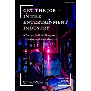 Bloomsbury Publishing PLC Get The Job In The Entertainment Industry : A Practical Guide For Designers, Technicians, And Stage Managers
