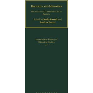 Bloomsbury Publishing PLC Histories And Memories : Migrants And Their History In Britain