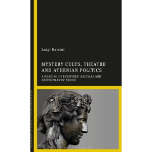 Bloomsbury Publishing PLC Mystery Cults, Theatre And Athenian Politics : A Reading Of Euripides' Bacchae And Aristophanes' Frogs